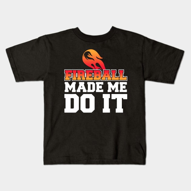 Fireball Made Me Do It Kids T-Shirt by Dennisbani